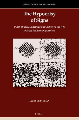 The Hypocrisy of Signs: Inner Spaces, Language and Action in the Age of Early Modern Inquisitions