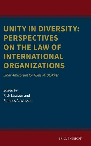 Unity in Diversity: Perspectives on the Law of International Organizations: Liber Amicorum for Niels M. Blokker