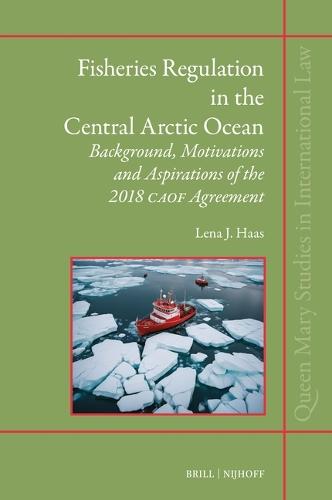 Fisheries Regulation in the Central Arctic Ocean: Background, Motivations and Aspirations of the 2018 CAOF Agreement