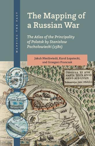 The Mapping of a Russian War: The Atlas of the Principality of Polatsk by Stanisław Pachołowiecki (1580)