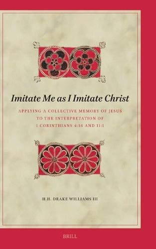Imitate Me as I Imitate Christ: Applying a Collective Memory of Jesus to the Interpretation of 1 Corinthians 4:16 and 11:1