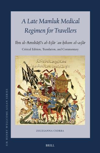A Late Mamluk Medical Regimen for Travellers: Ibn al-Amshāṭī’s al-Isfār ʿan ḥikam al-asfār. Critical Edition, Translation, and Commentary