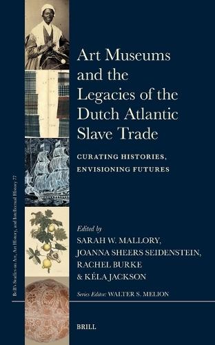 Art Museums and the Legacies of the Dutch Atlantic Slave Trade: Curating Histories, Envisioning Futures