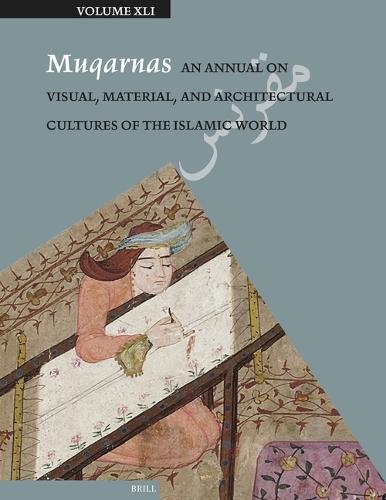 Muqarnas 41: An Annual on Visual, Material, and Architectural Cultures of the Islamic World