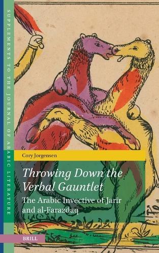 Throwing Down the Verbal Gauntlet, The Arabic Invective of Jarīr and al-Farazdaq