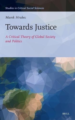 Towards Justice: A Critical Theory of Global Society and Politics