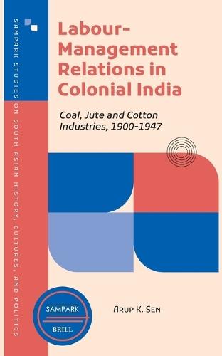 Labour-Management Relations in Colonial India: Coal, Jute and Cotton Industries, 1900-1947