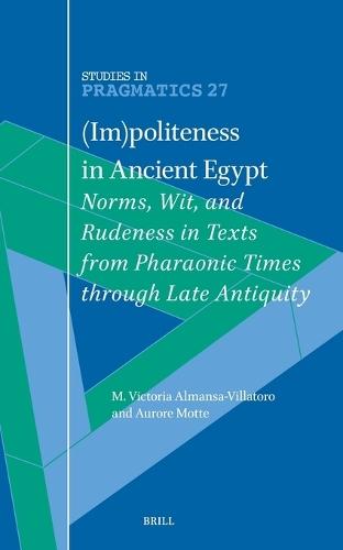 (Im)politeness in Ancient Egypt: Norms, Wit, and Rudeness in Texts from Pharaonic Times through Late Antiquity