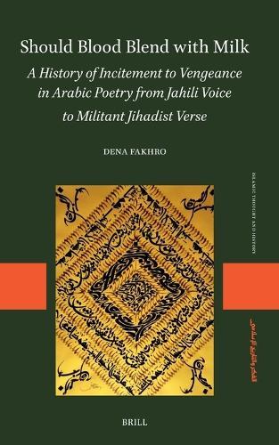 Should Blood Blend with Milk: A History of Incitement to Vengeance in Arabic Poetry from Jahili Voice to Militant Jihadist Verse