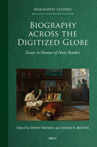 Biography across the Digitized Globe: Essays in Honour of Hans Renders