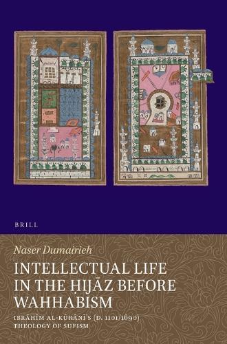 Intellectual Life in the Ḥijāz before Wahhabism: Ibrāhīm al-Kūrānī’s (d. 1101/1690) Theology of Sufism