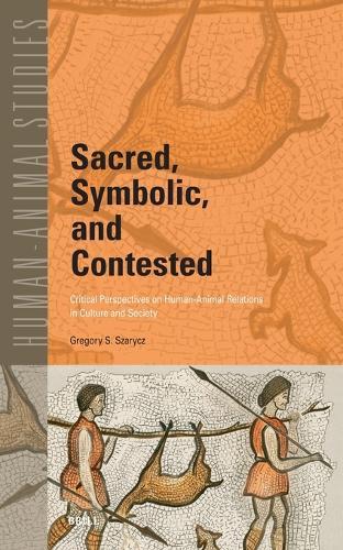 Sacred, Symbolic, and Contested: Critical Perspectives on Human-Animal Relations in Culture and Society