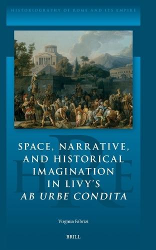 Space, Narrative, and Historical Imagination in Livy’s Ab Urbe Condita