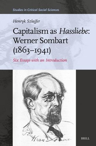 Capitalism as Hassliebe: Werner Sombart (1863–1941): Six Essays with an Introduction