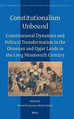 Constitutionalism Unbound: Constitutional Dynamics and Political Transformation in the Ottoman and Qajar Lands in the Long Nineteenth Century