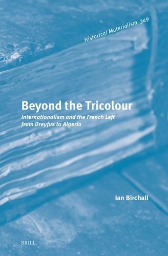 Beyond the Tricolour: Internationalism and the French Left from Dreyfus to Algeria