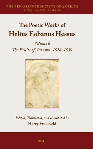 The Poetic Works of Helius Eobanus Hessus: Volume 6: The Fruits of Autumn, 1528–1539