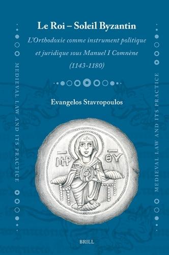 Le Roi – Soleil Byzantin: L’Orthodoxie comme instrument politique et juridique sous Manuel I Comnène (1143-1180)