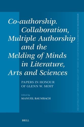 Co-authorship. Collaboration, Multiple Authorship and the Melding of Minds in Literature, Arts and Sciences: Papers in Honour of Glenn W. Most