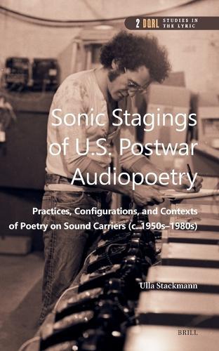 Sonic Stagings of U.S. Postwar Audiopoetry: Practices, Configurations, and Contexts of Poetry on Sound Carriers (c. 1950s—1980s)