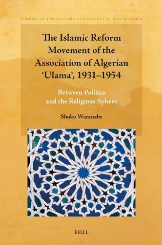 The Islamic Reform Movement of the Association of Algerian ʿUlamaʾ, 1931–1954: Between Politics and the Religious Sphere