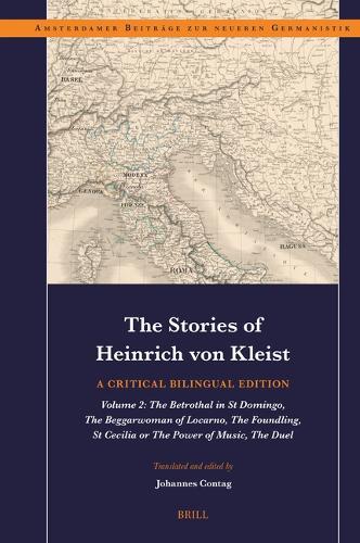 The Stories of Heinrich von Kleist: A Critical Bilingual Edition: Volume 2: The Betrothal in St Domingo, The Beggarwoman of Locarno, The Foundling, St Cecilia or The Power of Music, The Duel.