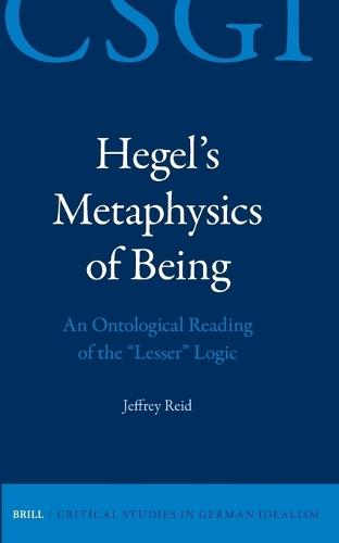 Hegel's Metaphysics of Being: An Ontological Reading of the ""Lesser"" Logic