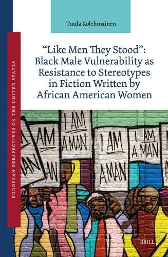 ""Like Men They Stood"": Black Male Vulnerability as Resistance to Stereotypes in Fiction Written by African American Women