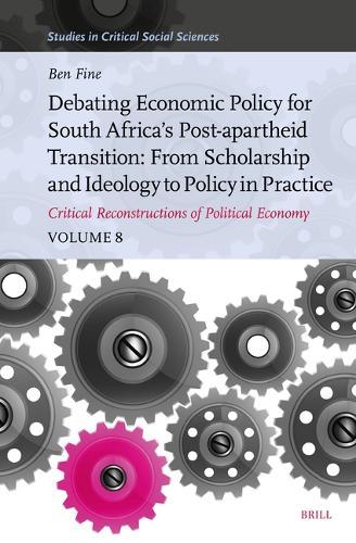 Debating Economic Policy for South Africa’s Post-apartheid Transition: From Scholarship and Ideology to Policy in Practice: Critical Reconstructions of Political Economy, Volume 8