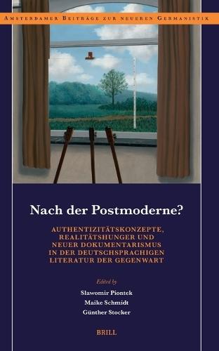 Nach der Postmoderne? Authentizitätskonzepte, Realitätshunger und neuer Dokumentarismus in der deutschsprachigen Literatur der Gegenwart