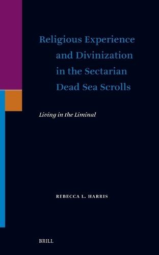 Religious Experience and Divinization in the Sectarian Dead Sea Scrolls: Living in the Liminal