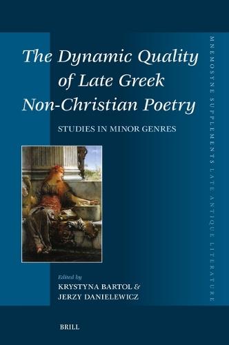 The Dynamic Quality of Late Greek Non-Christian Poetry: Studies in Minor Genres
