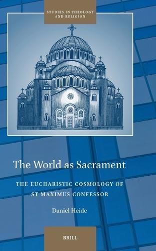 The World as Sacrament: The Eucharistic Cosmology of St Maximus Confessor