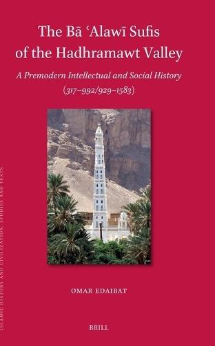 The Bā ʿAlawī Sufis of the Hadhramawt Valley: A Premodern Intellectual and Social History (317-992/929-1583)