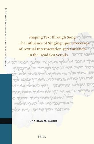 Shaping Text Through Song: The Influence of Singing Upon Processes of Textual Interpretation and Variation in the Dead Sea Scrolls