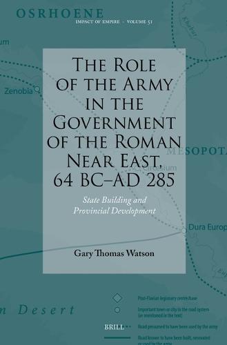 The Role of the Army in the Government of the Roman Near East, 64 BC-AD 285: State Building and Provincial Development
