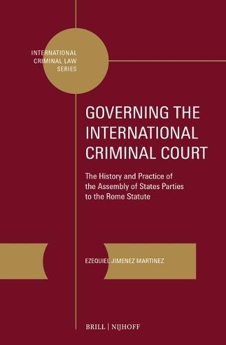 Governing the International Criminal Court: The History and Practice of the Assembly of States Parties to the Rome Statute