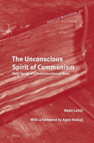 The Unconscious Spirit of Communism: Kōjin Karatani’s Reconstruction of Marx