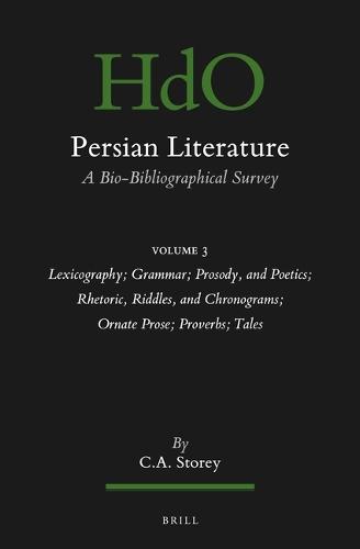 Persian Literature, A Bio-Bibliographical Survey: Volume III: Lexicography; Grammar; Prosody, and Poetics; Rhetoric, Riddles, and Chronograms; Ornate Prose; Proverbs: Tales
