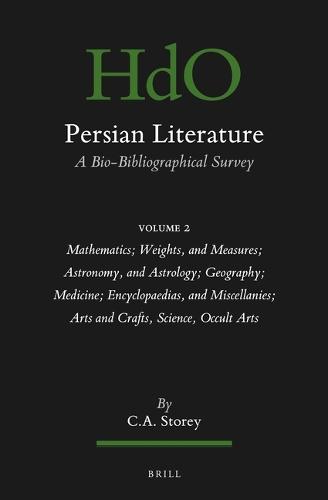 Persian Literature, A Bio-Bibliographical Survey: Volume II: Mathematics; Weights, and Measures; Astronomy, and Astrology; Geography; Medicine; Encyclopaedias, and Miscellanies; Arts and Crafts, Science, Occult Arts