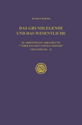 Das Grundlegende Und Das Wesentliche: Zu Aristoteles' Abhandlung `&Uuml;Ber Das Sein Und Das Seiende' (Metaphysik Z)