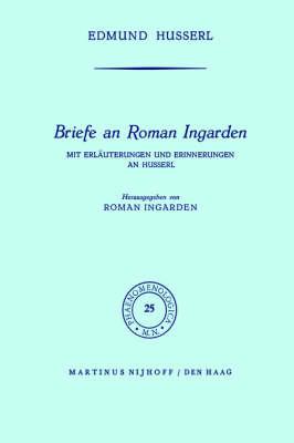 Briefe an Roman Ingarden: Mit Erläuterungen und Erinnerungen an Husserl