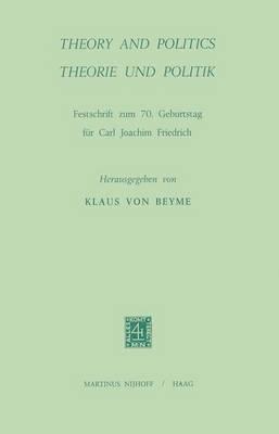 Theory and Politics / Theorie und Politik: Festschrift zum 70. Geburtstag für Carl Joachim Friedrich