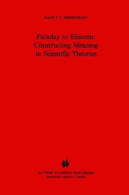 Faraday to Einstein: Constructing Meaning in Scientific Theories