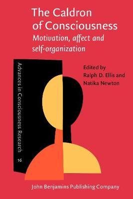 The Caldron of Consciousness: Motivation, affect and self-organization — An anthology