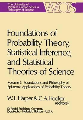 Foundations of Probability Theory, Statistical Inference, and Statistical Theories of Science: Volume I Foundations and Philosophy of Epistemic Applications of Probability Theory