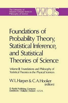 Foundations of Probability Theory, Statistical Inference, and Statistical Theories of Science: Volume III Foundations and Philosophy of Statistical Theories in the Physical Sciences