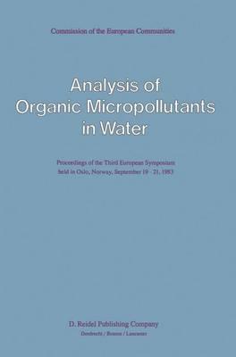 Analysis of Organic Micropollutants in Water: Proceedings of the Third European Symposium held in Oslo, Norway, September 19–21, 1983