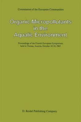 Organic Micropollutants in the Aquatic Environment: Proceedings of the Fourth European Symposium held in Vienna, Austria, October 22–24, 1985