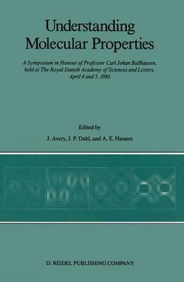 Understanding Molecular Properties: A Symposium in Honour of Professor Carl Johan Ballhausen, held at The Royal Danish Academy of Sciences and Letters, April 4 and 5, 1986